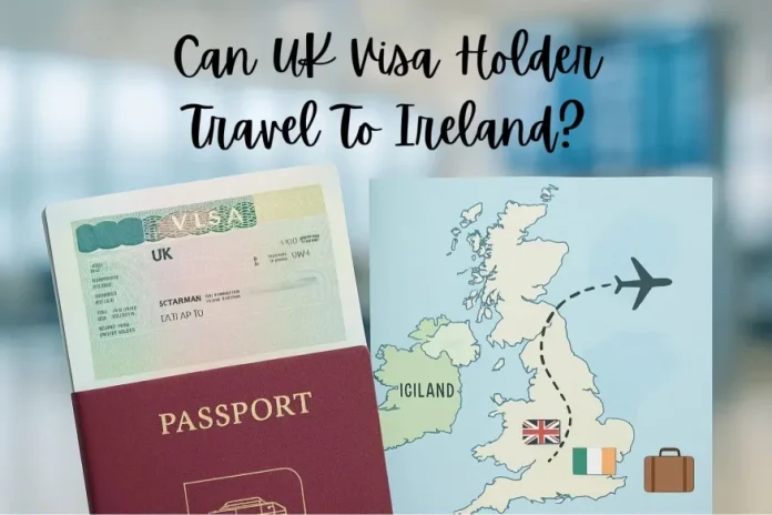 Can UK Visa Holder Travel To Ireland