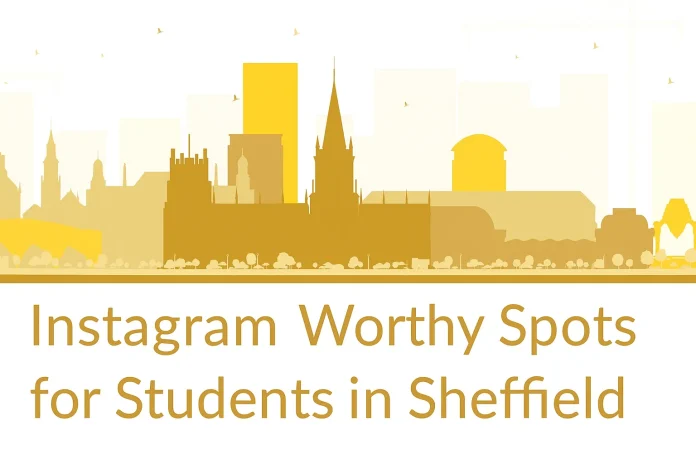 Top Instagram Worthy Spots for Students in Sheffield