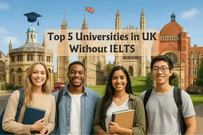 Top 5 Universities in UK without IELTS Top 5 Universities in UK without IELTS